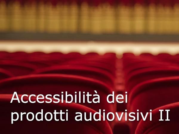 Accessibilità dei prodotti audiovisivi II